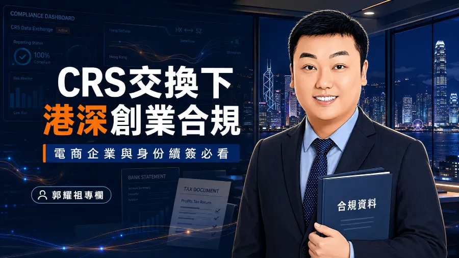 2026 CRS交換下港深創業合規：郭耀祖談電商企業與香港身份續簽企業如何避開稅務風險的封面圖片