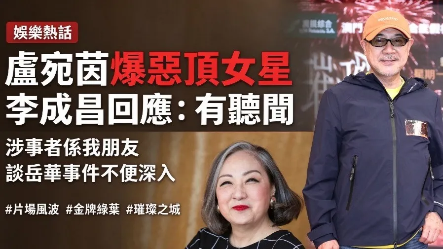 盧宛茵爆惡頂女星鬧岳華唔識做戲　李成昌回應：有聽聞，涉事者係我朋友的封面圖片