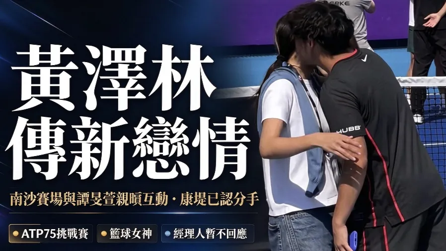 黃澤林與康堤分手後傳新戀情　南沙賽場與譚旻萱親暱互動惹熱議的封面圖片