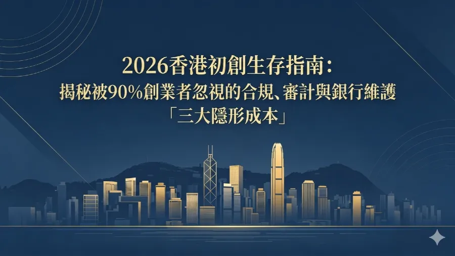 2026香港初創生存指南：揭秘被 90% 創業者忽視的合規、審計與銀行維護「三大隱形成本」的封面圖片